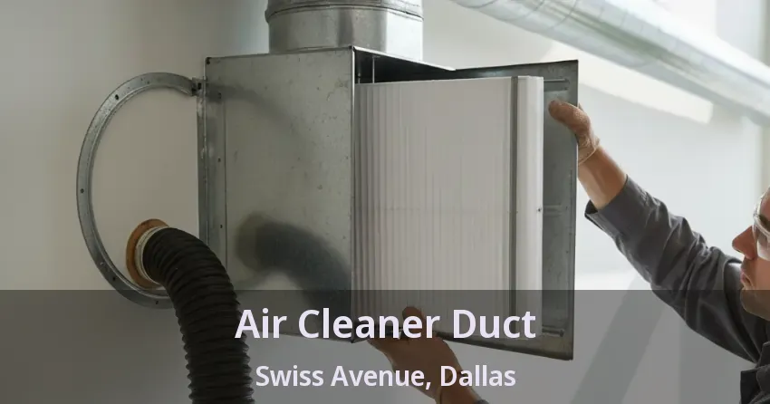 Air Cleaner Duct Swiss Avenue, Dallas - TX