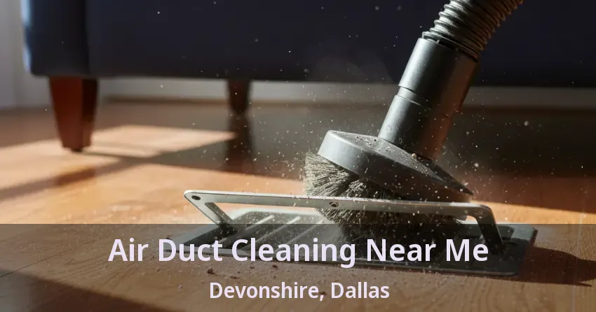 Air Duct Cleaning Near Me Devonshire, Dallas - TX