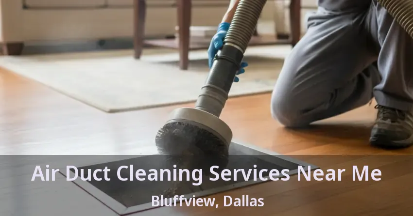 Air Duct Cleaning Services Near Me Bluffview, Dallas - TX