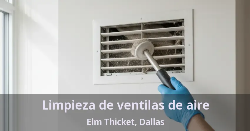 Limpieza de ventilas de aire Elm Thicket, Dallas - TX