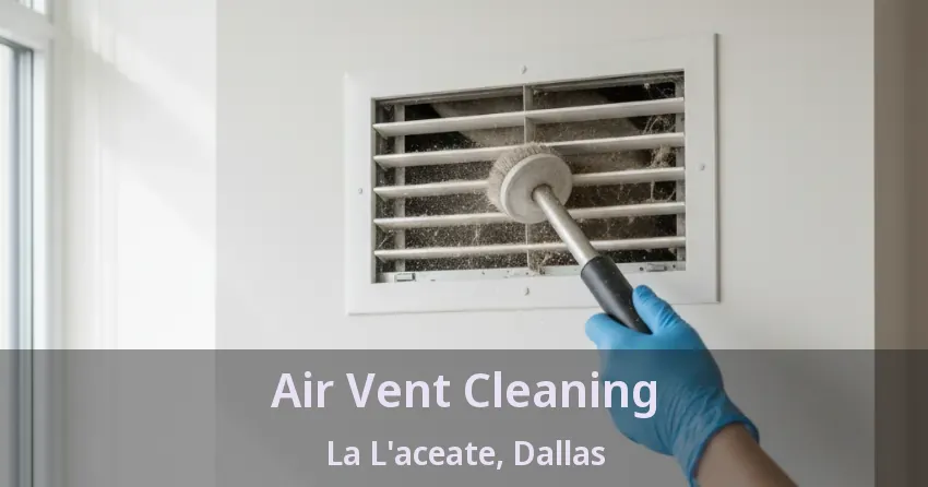 Air Vent Cleaning La L'aceate, Dallas - TX