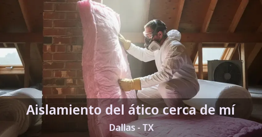 Aislamiento del ático cerca de mí Dallas - TX