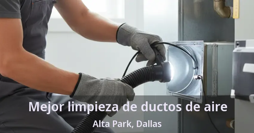 Mejor limpieza de ductos de aire Alta Park, Dallas - TX