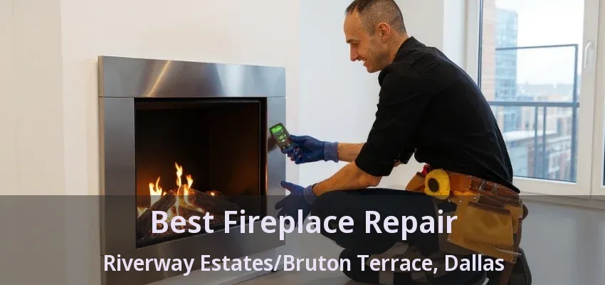 Best Fireplace Repair Riverway Estates/Bruton Terrace, Dallas - TX