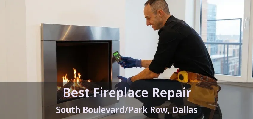 Best Fireplace Repair South Boulevard/Park Row, Dallas - TX