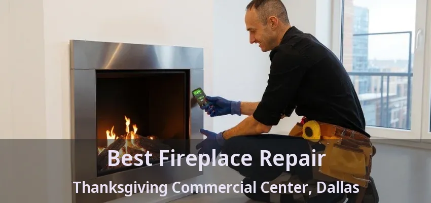 Best Fireplace Repair Thanksgiving Commercial Center, Dallas - TX