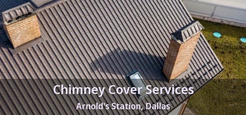 Chimney Cover Services Arnold's Station, Dallas - TX