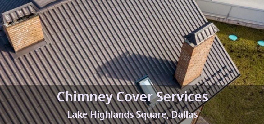 Chimney Cover Services Lake Highlands Square, Dallas - TX