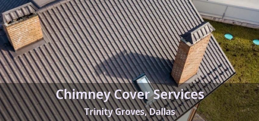 Chimney Cover Services Trinity Groves, Dallas - TX