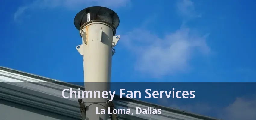 Chimney Fan Services La Loma, Dallas - TX