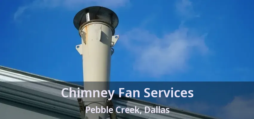 Chimney Fan Services Pebble Creek, Dallas - TX