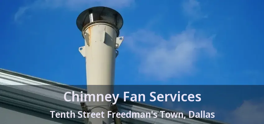 Chimney Fan Services Tenth Street Freedman's Town, Dallas - TX