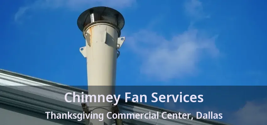 Chimney Fan Services Thanksgiving Commercial Center, Dallas - TX