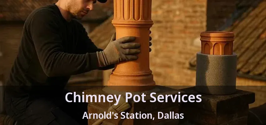 Chimney Pot Services Arnold's Station, Dallas - TX