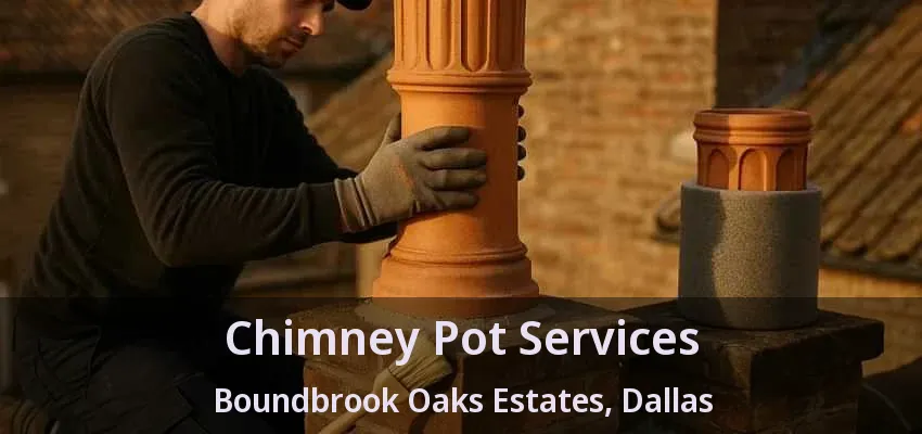 Chimney Pot Services Boundbrook Oaks Estates, Dallas - TX
