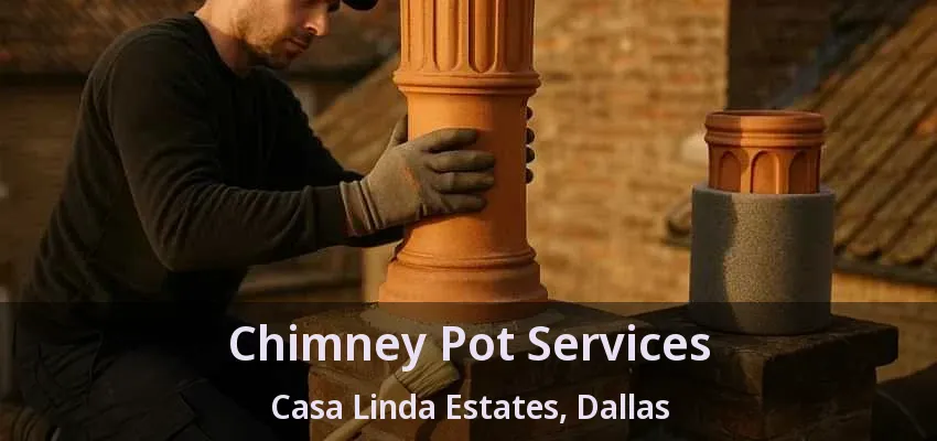 Chimney Pot Services Casa Linda Estates, Dallas - TX