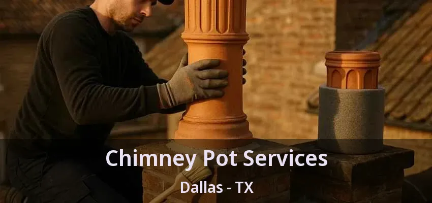 Chimney Pot Services Dallas - TX