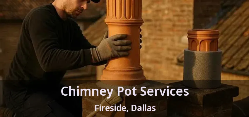 Chimney Pot Services Fireside, Dallas - TX