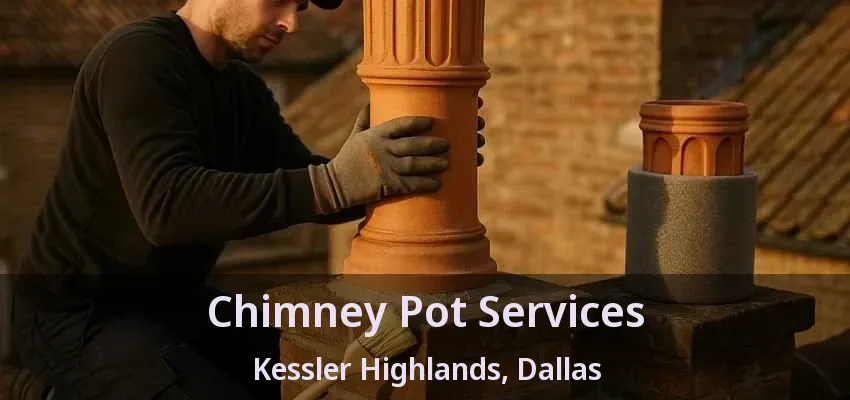 Chimney Pot Services Kessler Highlands, Dallas - TX