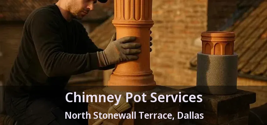 Chimney Pot Services North Stonewall Terrace, Dallas - TX