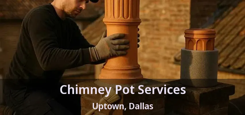Chimney Pot Services Uptown, Dallas - TX