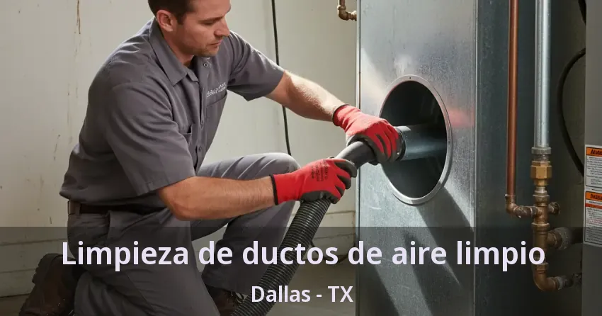 Limpieza de ductos de aire limpio Dallas - TX