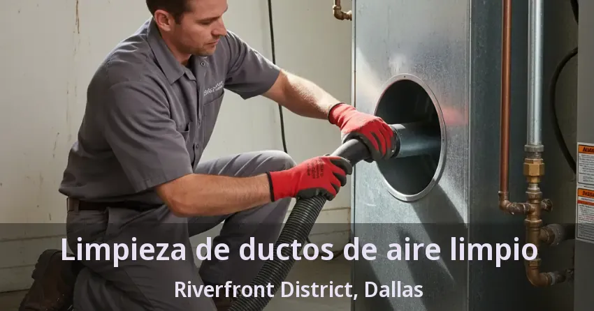 Limpieza de ductos de aire limpio Riverfront District, Dallas - TX