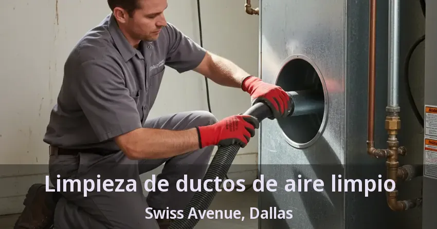 Limpieza de ductos de aire limpio Swiss Avenue, Dallas - TX