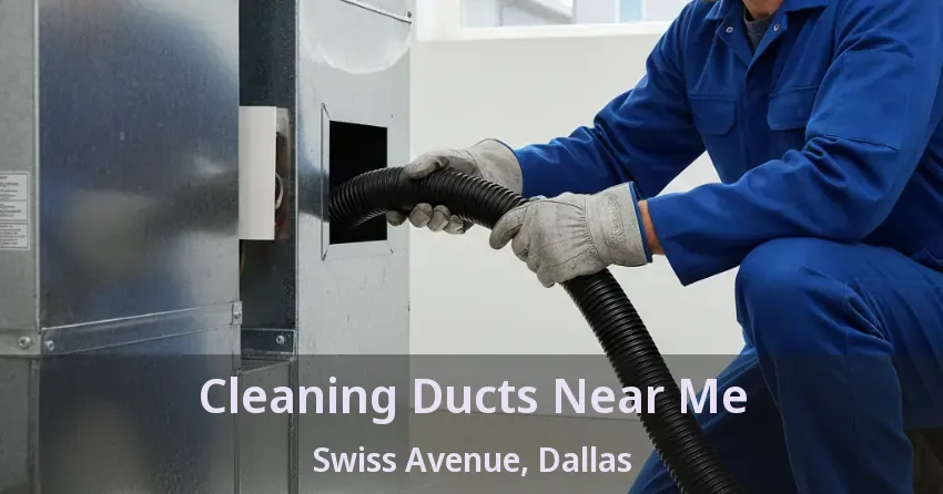 Cleaning Ducts Near Me Swiss Avenue, Dallas - TX