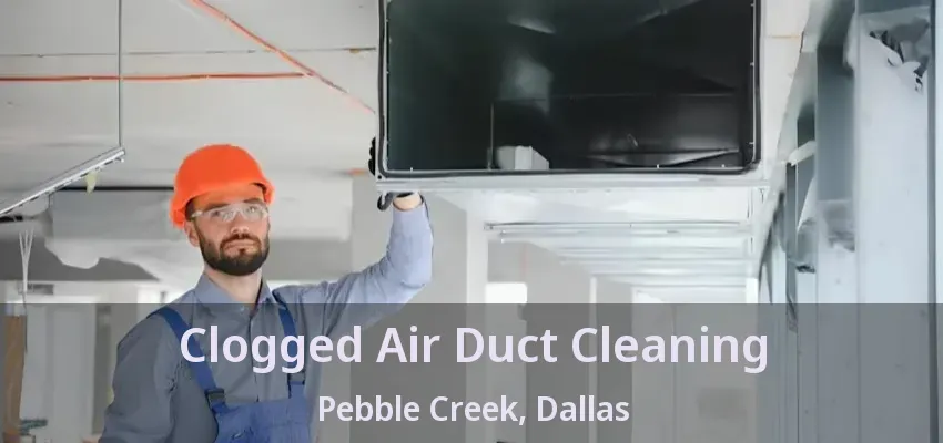 Clogged Air Duct Cleaning Pebble Creek, Dallas - TX