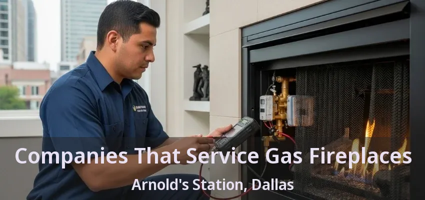 Companies That Service Gas Fireplaces Arnold's Station, Dallas - TX