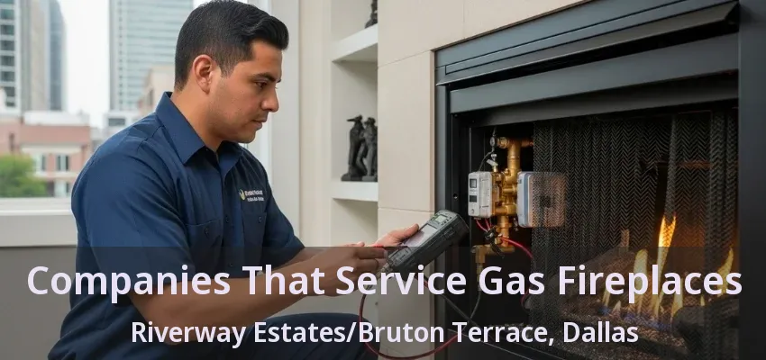 Companies That Service Gas Fireplaces Riverway Estates/Bruton Terrace, Dallas - TX