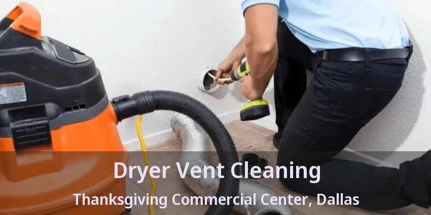 Dryer Vent Cleaning Thanksgiving Commercial Center, Dallas - TX