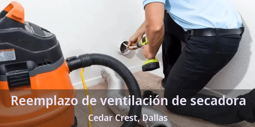 Reemplazo de ventilación de secadora Cedar Crest, Dallas - TX