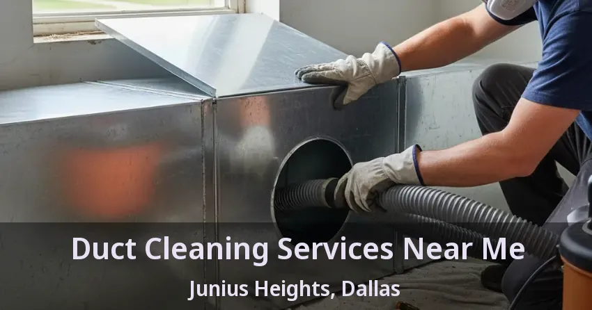 Duct Cleaning Services Near Me Junius Heights, Dallas - TX