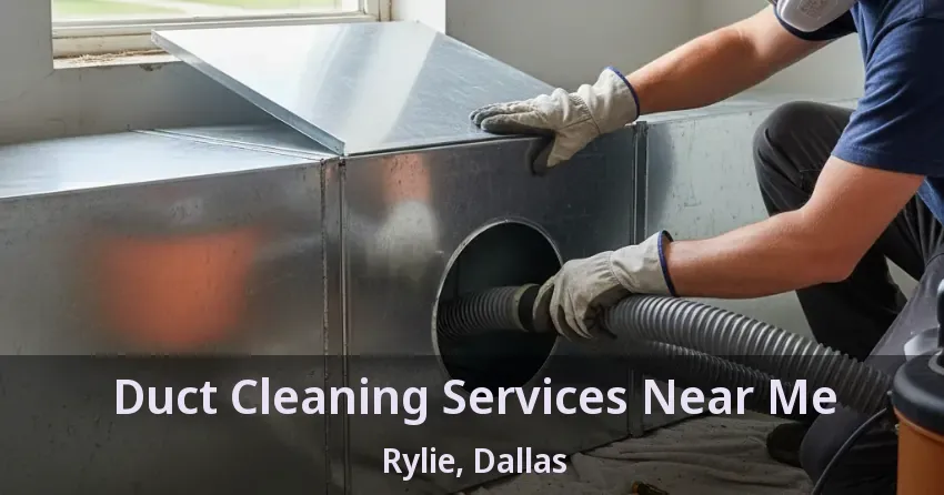 Duct Cleaning Services Near Me Rylie, Dallas - TX