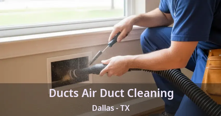 Ducts Air Duct Cleaning Dallas - TX Ducts Air Duct Cleaning Dallas - TX