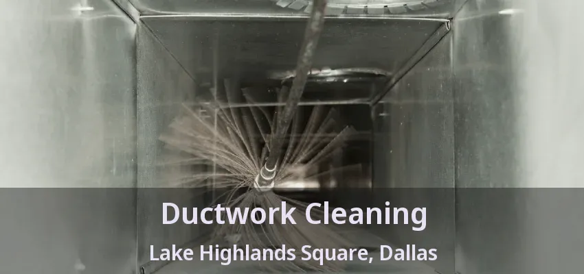Ductwork Cleaning Lake Highlands Square, Dallas - TX