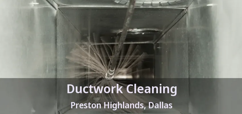 Ductwork Cleaning Preston Highlands, Dallas - TX