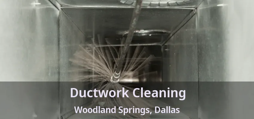 Ductwork Cleaning Woodland Springs, Dallas - TX