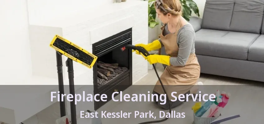 Fireplace Cleaning Service East Kessler Park, Dallas - TX