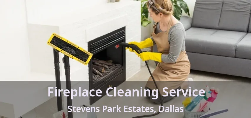 Fireplace Cleaning Service Stevens Park Estates, Dallas - TX