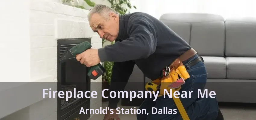 Fireplace Company Near Me Arnold's Station, Dallas - TX