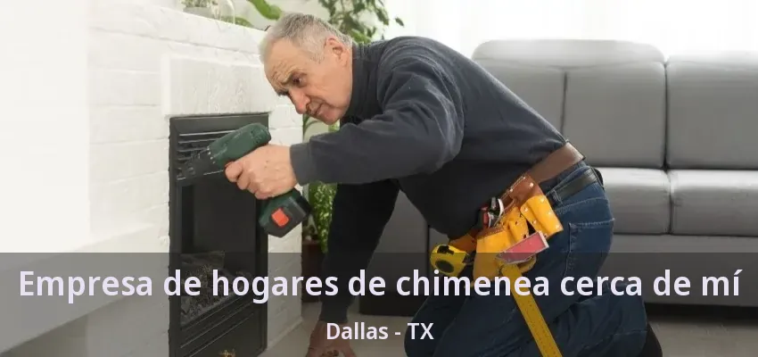Empresa de hogares de chimenea cerca de mí Dallas - TX