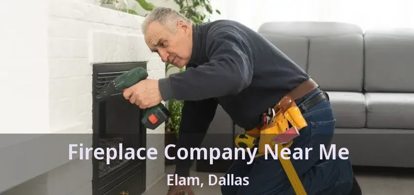 Fireplace Company Near Me Elam, Dallas - TX