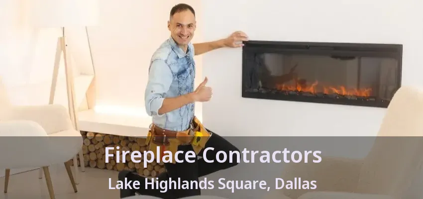 Fireplace Contractors Lake Highlands Square, Dallas - TX