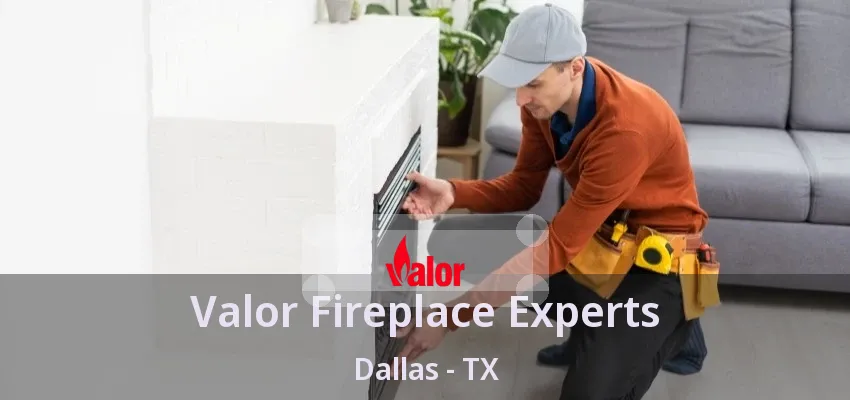 Valor Fireplace Experts Dallas - TX