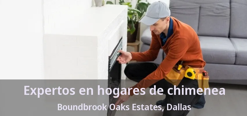 Expertos en hogares de chimenea Boundbrook Oaks Estates, Dallas - TX