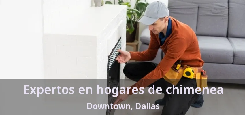 Expertos en hogares de chimenea Downtown, Dallas - TX Expertos en hogares de chimenea Downtown, Dallas - TX
