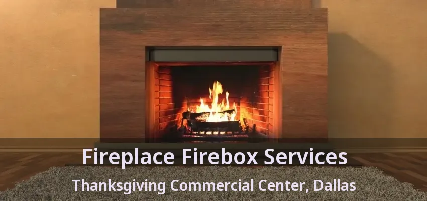 Fireplace Firebox Services Thanksgiving Commercial Center, Dallas - TX